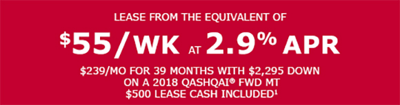 Lease from the equivalent of $55/wk at 2.9% APR or $239/month for 39 months with $2,295 down on a 2018 Qashqai $500 lease cash included